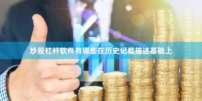 炒股杠杆软件有哪些在历史记载描述基础上