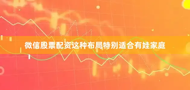 微信股票配资这种布局特别适合有娃家庭