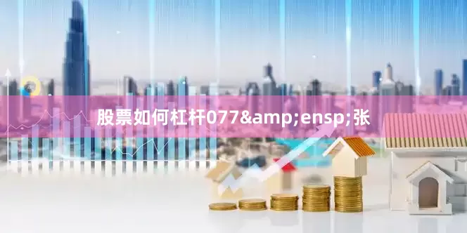 股票如何杠杆077&ensp;张