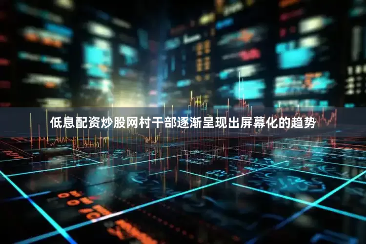 低息配资炒股网村干部逐渐呈现出屏幕化的趋势