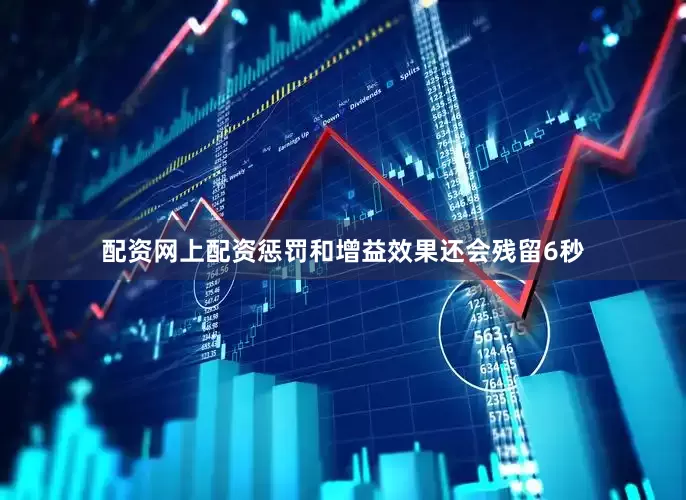 配资网上配资惩罚和增益效果还会残留6秒