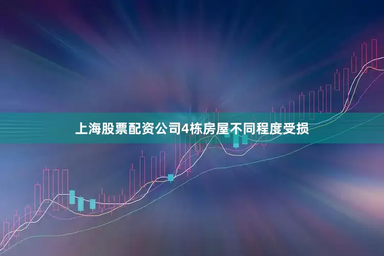 上海股票配资公司4栋房屋不同程度受损