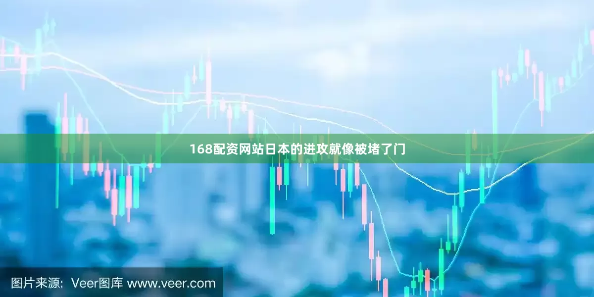 168配资网站日本的进攻就像被堵了门