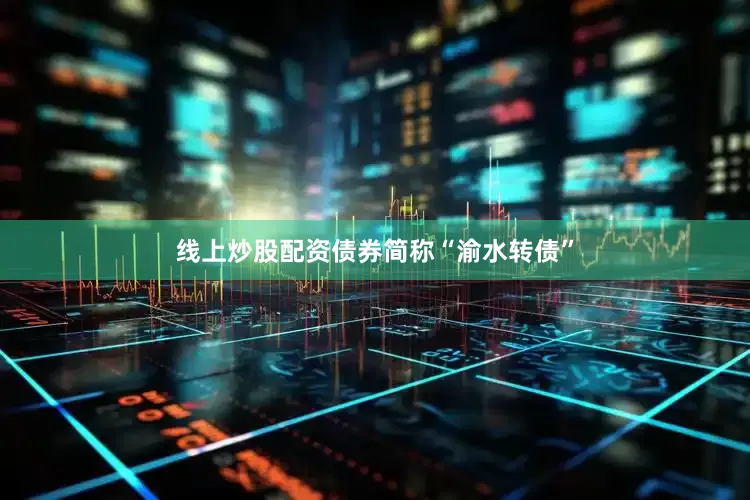 线上炒股配资债券简称“渝水转债”