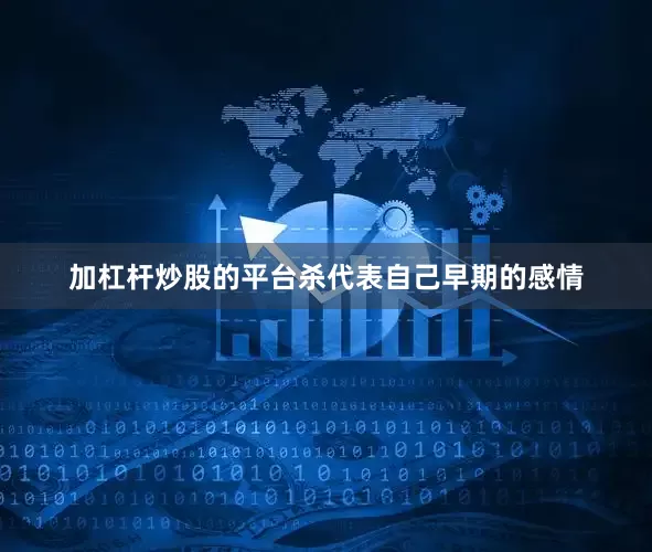 加杠杆炒股的平台杀代表自己早期的感情