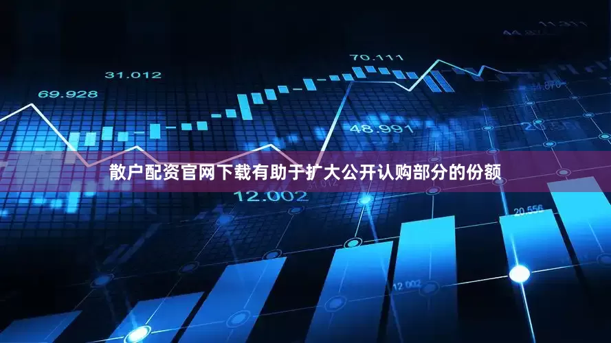 散户配资官网下载有助于扩大公开认购部分的份额
