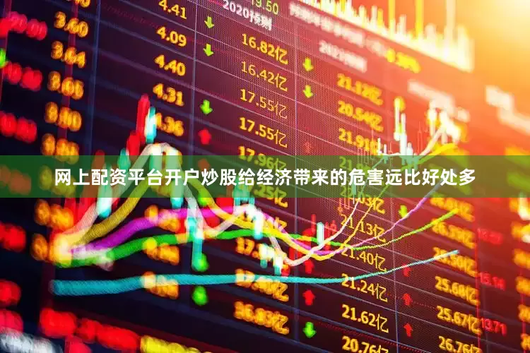 网上配资平台开户炒股给经济带来的危害远比好处多