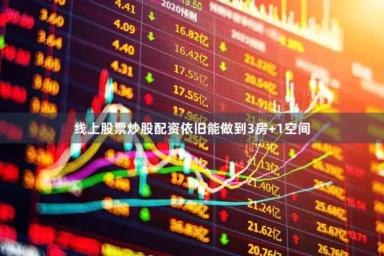 线上股票炒股配资依旧能做到3房+1空间