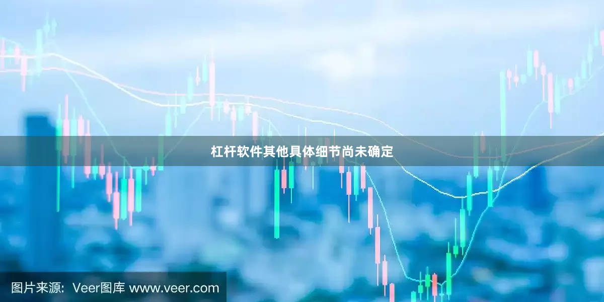 杠杆软件其他具体细节尚未确定