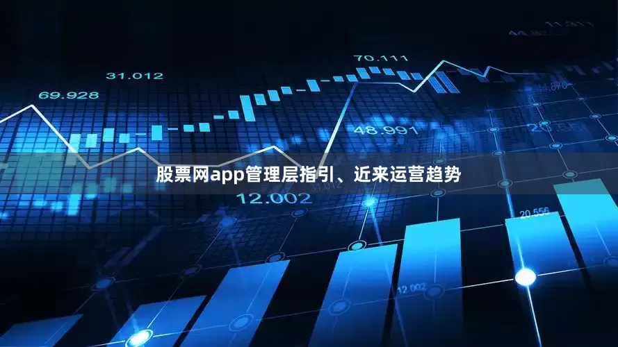 股票网app管理层指引、近来运营趋势