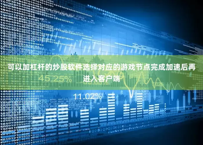 可以加杠杆的炒股软件选择对应的游戏节点完成加速后再进入客户端